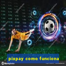 pixpay como funciona